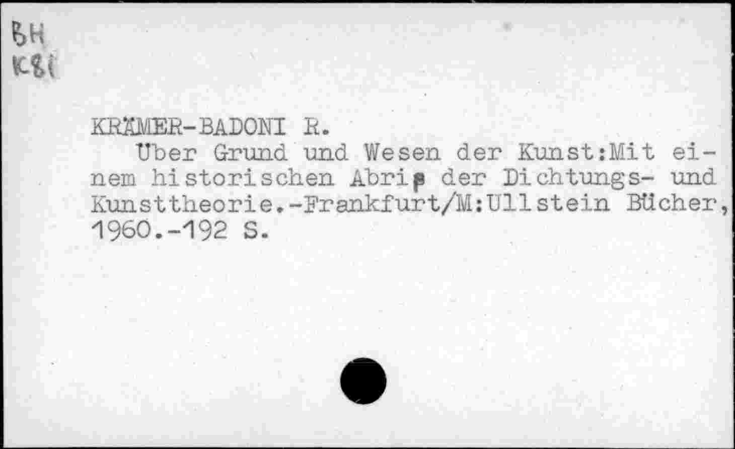 ﻿KEAMEE-BADONI E.
Uber Grund und Wesen der Kunst:Mit einem historischen Äbrip der Dichtungs- und Kunsttheorie.-Frankfurt/M:Ullstein Bticher 1960.-192 S.